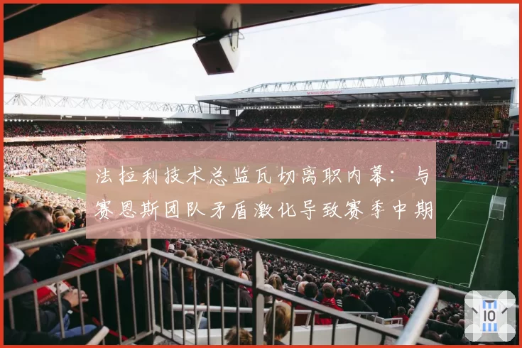 法拉利技术总监瓦切离职内幕:与赛恩斯团队矛盾激化导致赛季中期换帅