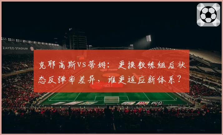 克耶高斯vs蒂姆：更换教练组后状态反弹率差异，谁更适应新体系？