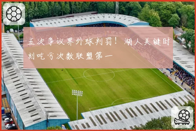 五次争议界外球判罚！湖人关键时刻吃亏次数联盟第一