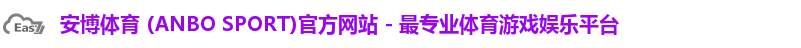 安博体育 (ANBO SPORT)官方网站 - 最专业体育游戏娱乐平台